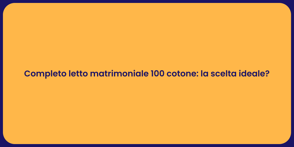 Completo letto matrimoniale 100 cotone: la scelta ideale?