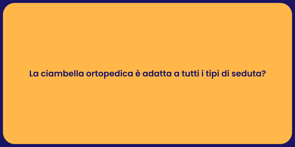 La ciambella ortopedica è adatta a tutti i tipi di seduta?