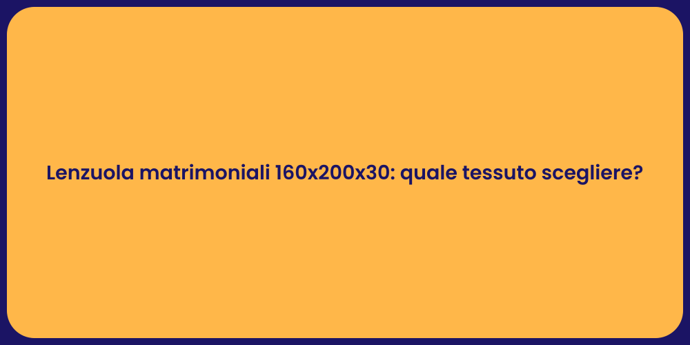 Lenzuola matrimoniali 160x200x30: quale tessuto scegliere?
