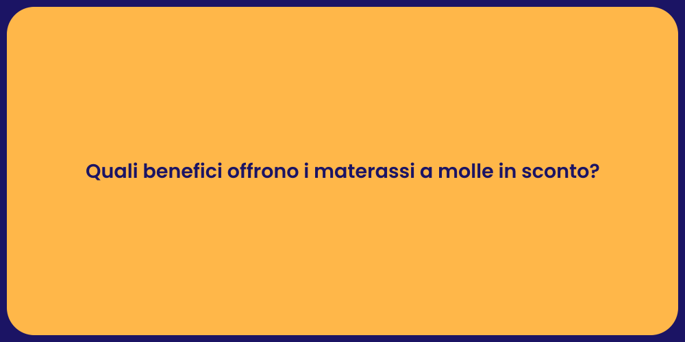 Quali benefici offrono i materassi a molle in sconto?