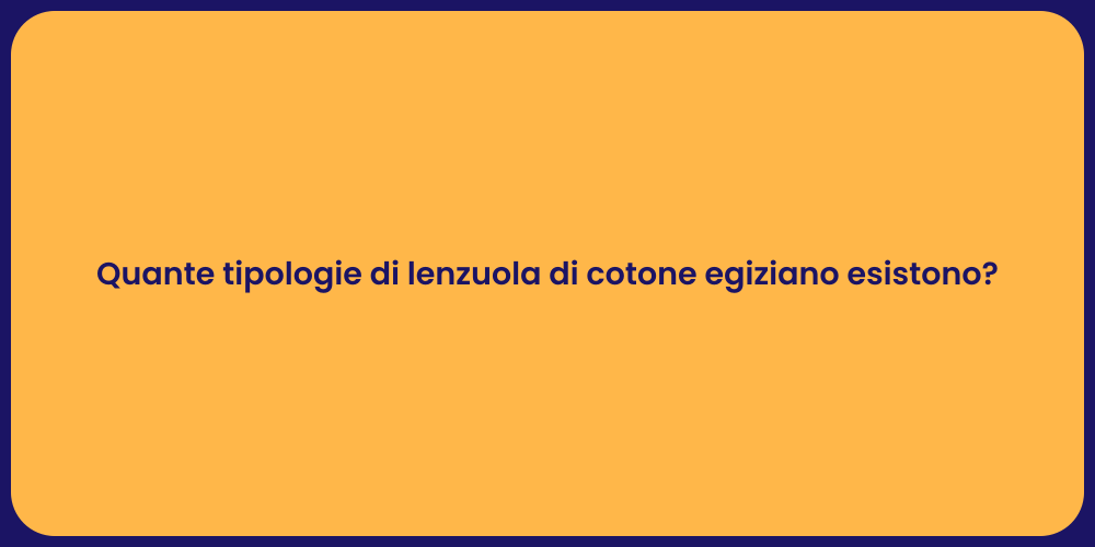 Quante tipologie di lenzuola di cotone egiziano esistono?