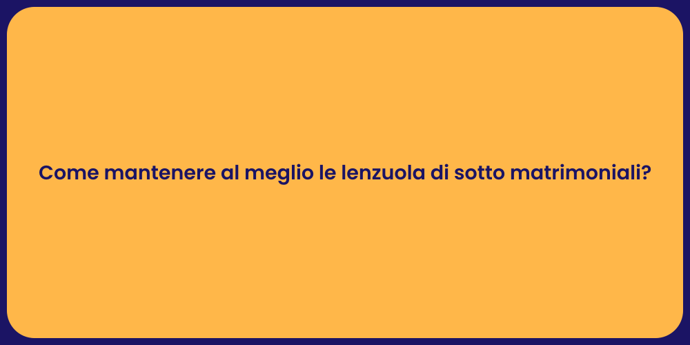 Come mantenere al meglio le lenzuola di sotto matrimoniali?