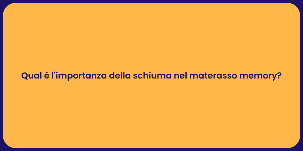 Qual è l'importanza della schiuma nel materasso memory?