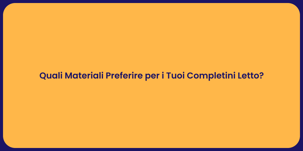 Quali Materiali Preferire per i Tuoi Completini Letto?
