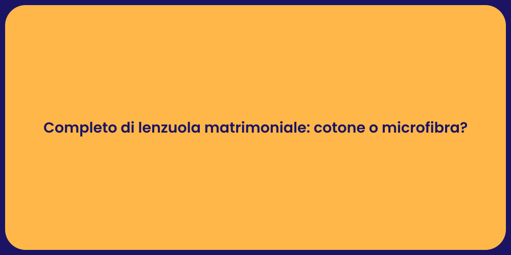 Completo di lenzuola matrimoniale: cotone o microfibra?