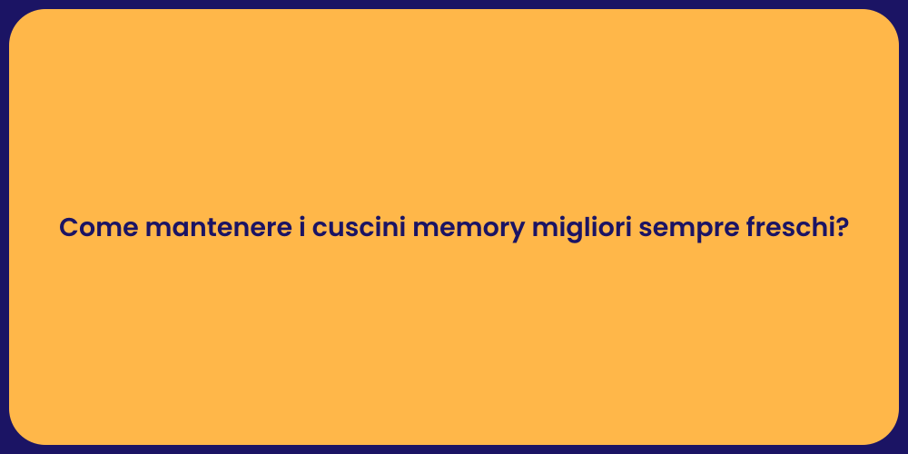 Come mantenere i cuscini memory migliori sempre freschi?