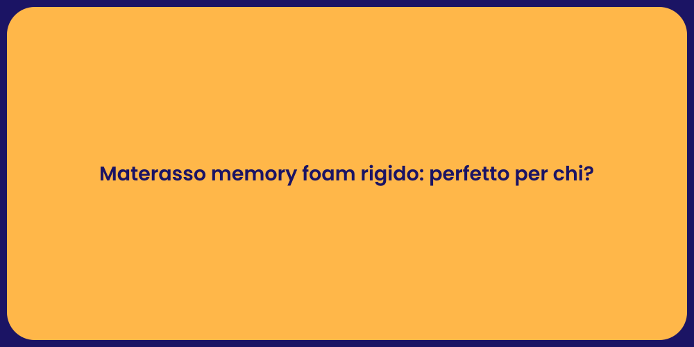 Materasso memory foam rigido: perfetto per chi?