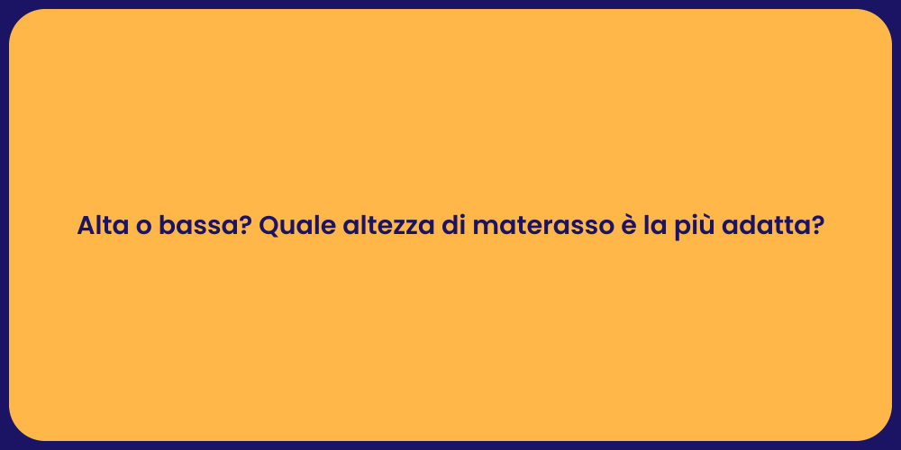 Alta o bassa? Quale altezza di materasso è la più adatta?