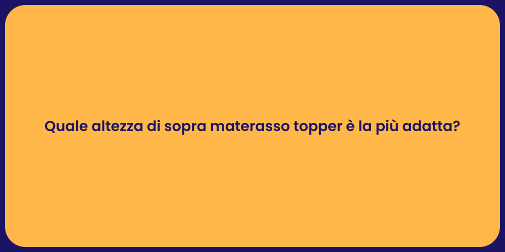 Quale altezza di sopra materasso topper è la più adatta?