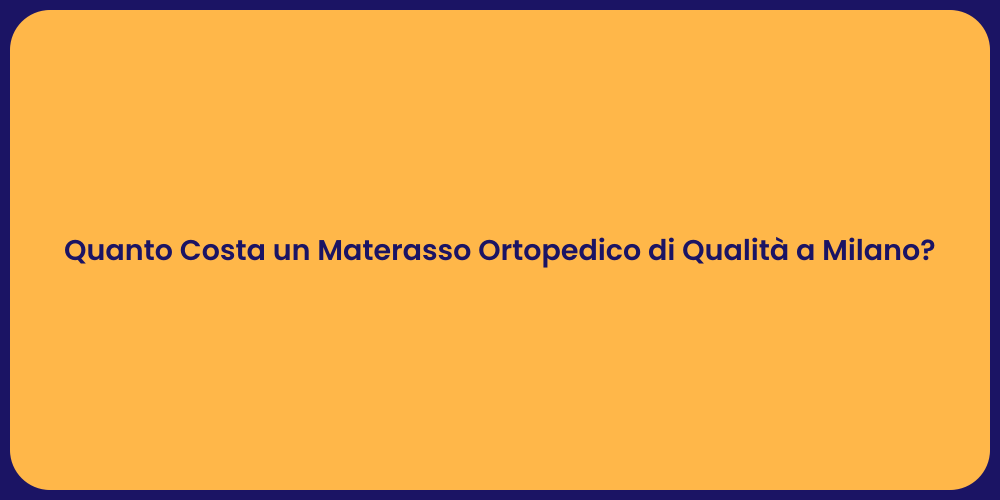 Quanto Costa un Materasso Ortopedico di Qualità a Milano?