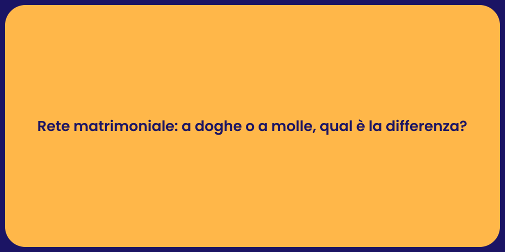 Rete matrimoniale: a doghe o a molle, qual è la differenza?