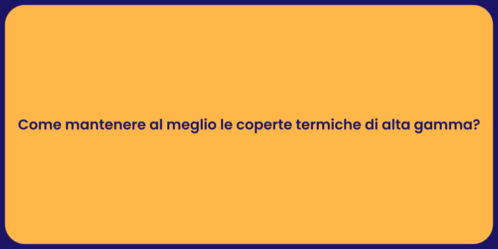 Come mantenere al meglio le coperte termiche di alta gamma?