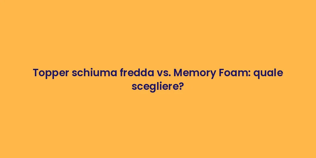 Topper schiuma fredda vs. Memory Foam: quale scegliere?