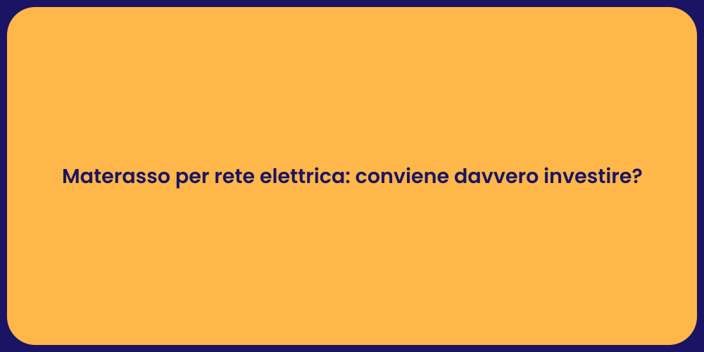 Materasso per rete elettrica: conviene davvero investire?