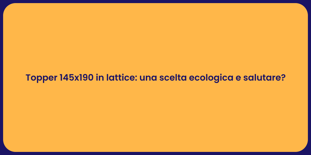 Topper 145x190 in lattice: una scelta ecologica e salutare?