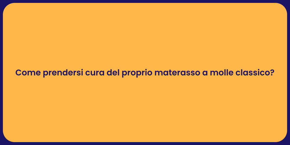 Come prendersi cura del proprio materasso a molle classico?