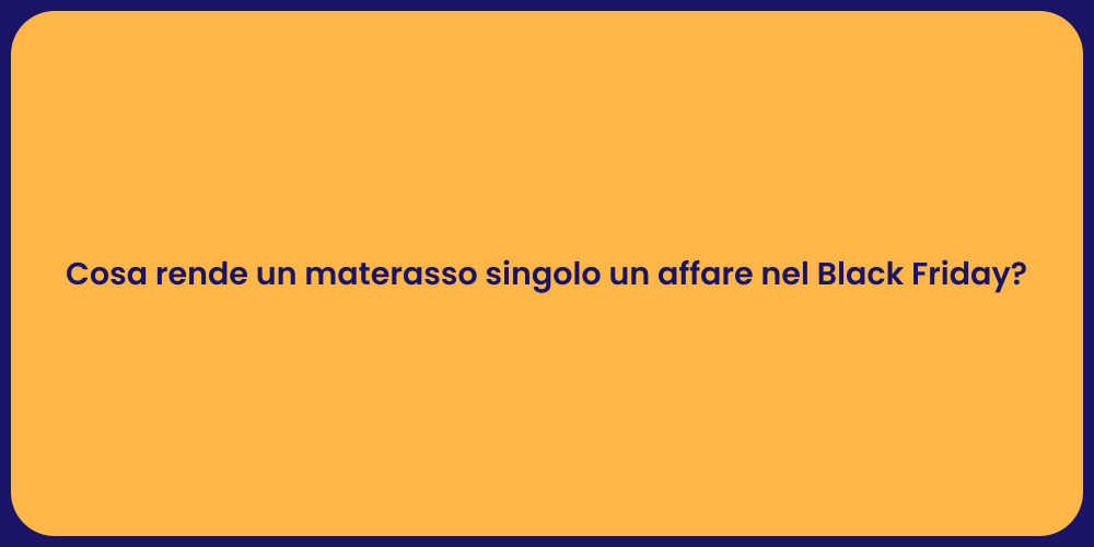 Cosa rende un materasso singolo un affare nel Black Friday?