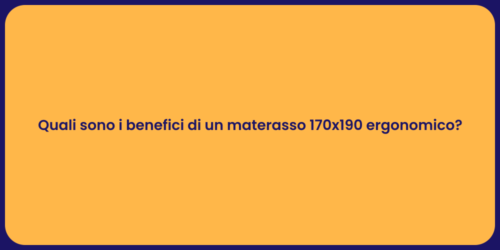 Quali sono i benefici di un materasso 170x190 ergonomico?