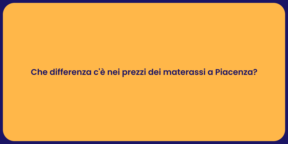 Che differenza c'è nei prezzi dei materassi a Piacenza?