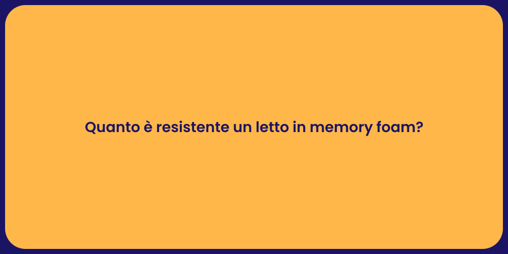 Quanto è resistente un letto in memory foam?