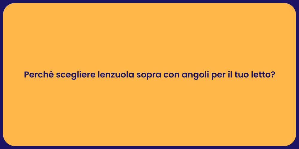 Perché scegliere lenzuola sopra con angoli per il tuo letto?