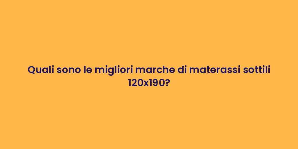 Quali sono le migliori marche di materassi sottili 120x190?