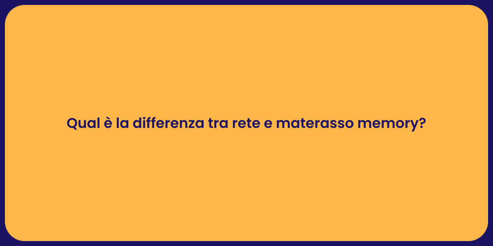 Qual è la differenza tra rete e materasso memory?