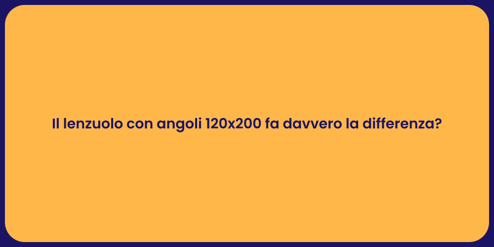 Il lenzuolo con angoli 120x200 fa davvero la differenza?