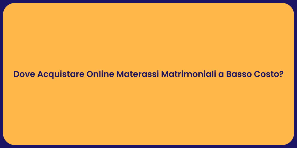 Dove Acquistare Online Materassi Matrimoniali a Basso Costo?