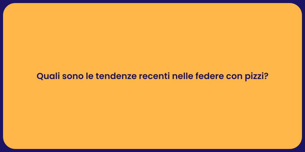 Quali sono le tendenze recenti nelle federe con pizzi?