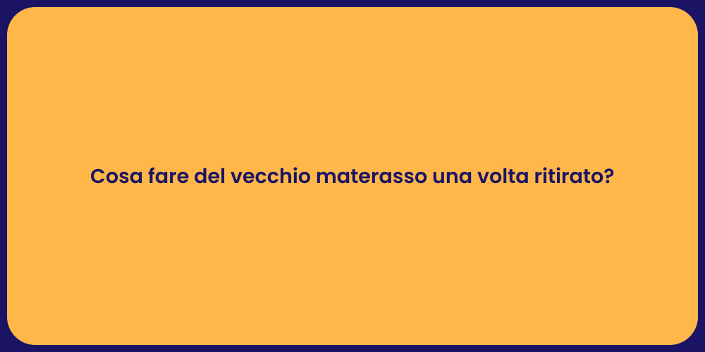 Cosa fare del vecchio materasso una volta ritirato?
