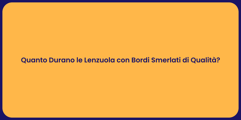Quanto Durano le Lenzuola con Bordi Smerlati di Qualità?