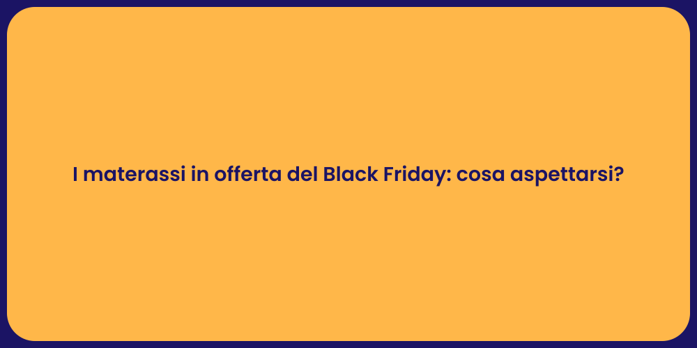 I materassi in offerta del Black Friday: cosa aspettarsi?