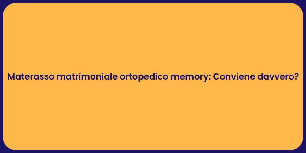 Materasso matrimoniale ortopedico memory: Conviene davvero?