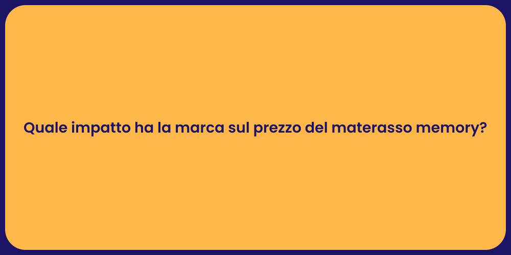 Quale impatto ha la marca sul prezzo del materasso memory?