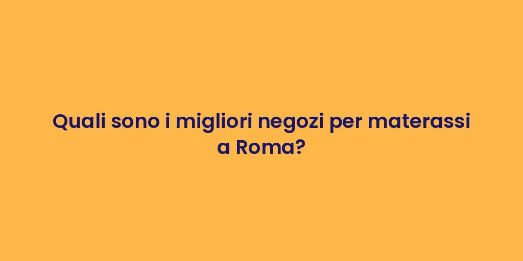 Quali sono i migliori negozi per materassi a Roma?