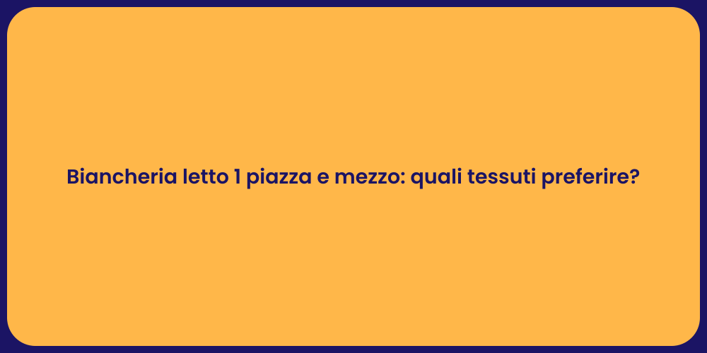 Biancheria letto 1 piazza e mezzo: quali tessuti preferire?