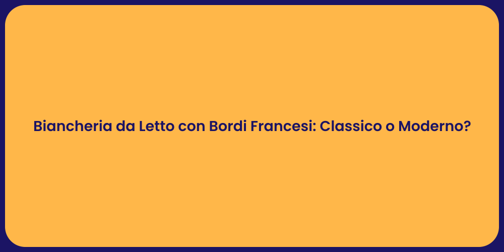 Biancheria da Letto con Bordi Francesi: Classico o Moderno?