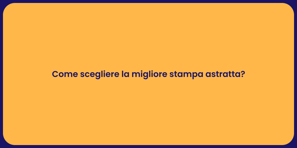 Come scegliere la migliore stampa astratta?