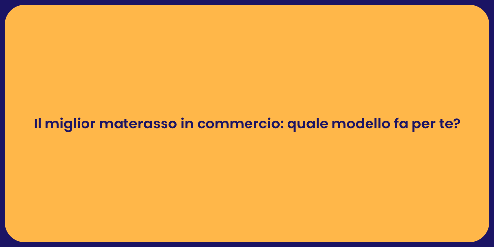 Il miglior materasso in commercio: quale modello fa per te?