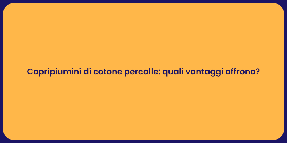 Copripiumini di cotone percalle: quali vantaggi offrono?