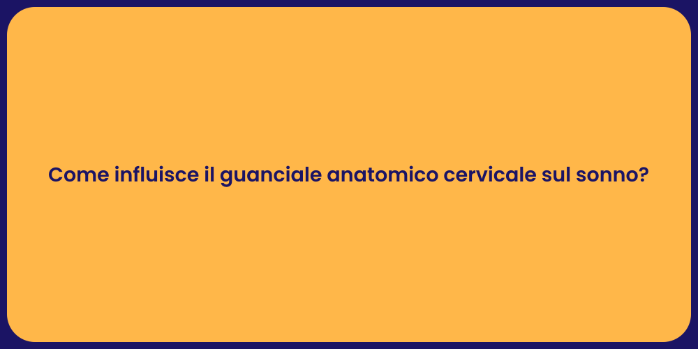 Come influisce il guanciale anatomico cervicale sul sonno?
