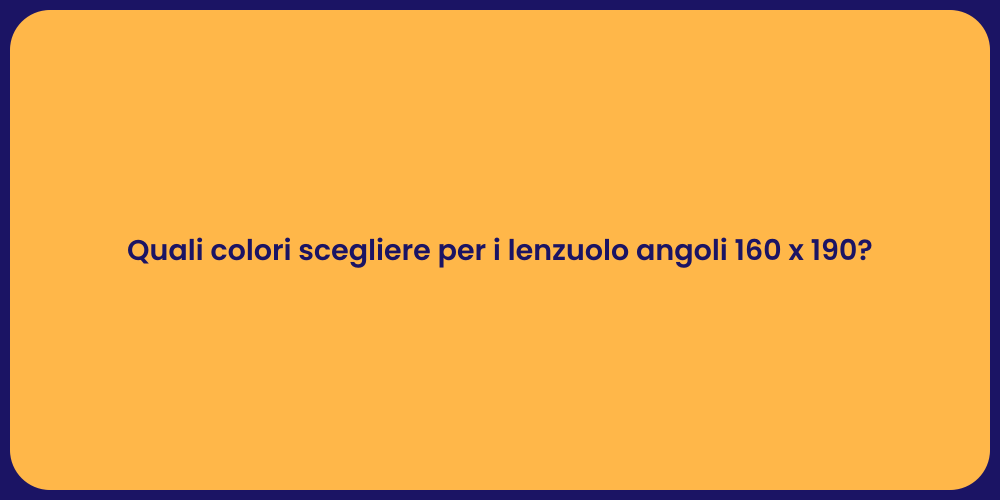 Quali colori scegliere per i lenzuolo angoli 160 x 190?