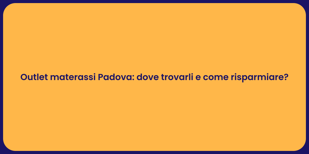 Outlet materassi Padova: dove trovarli e come risparmiare?
