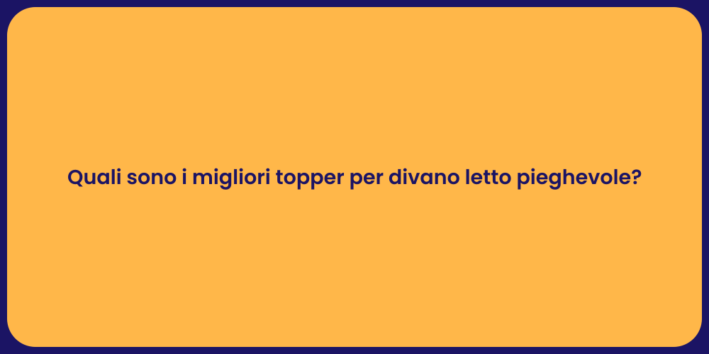 Quali sono i migliori topper per divano letto pieghevole?