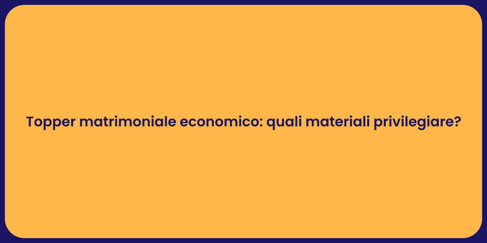 Topper matrimoniale economico: quali materiali privilegiare?