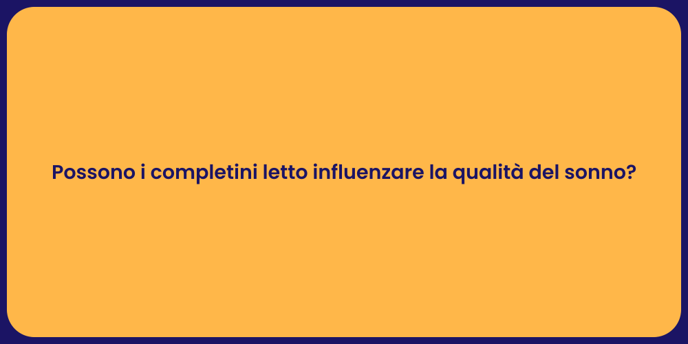 Possono i completini letto influenzare la qualità del sonno?