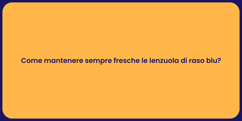Come mantenere sempre fresche le lenzuola di raso blu?
