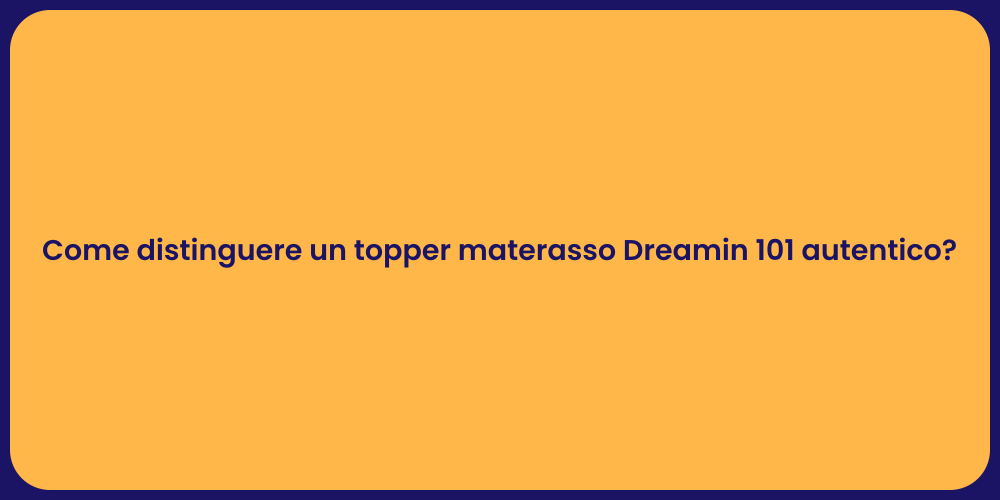 Come distinguere un topper materasso Dreamin 101 autentico?
