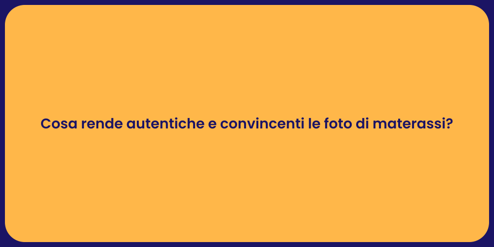 Cosa rende autentiche e convincenti le foto di materassi?